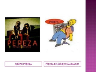 GRUPO PEREZA PEREZA DE MUÑECOS ANIMADOS
 