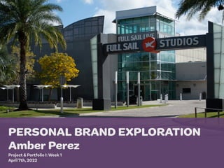 PERSONAL BRAND EXPLORATION


Amber Perez


Project & Portfolio I: Week 1


April 7th, 2022
 
