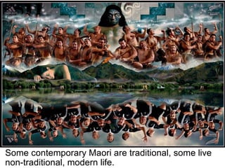 Some contemporary Maori are traditional, some live non-traditional, modern life. 