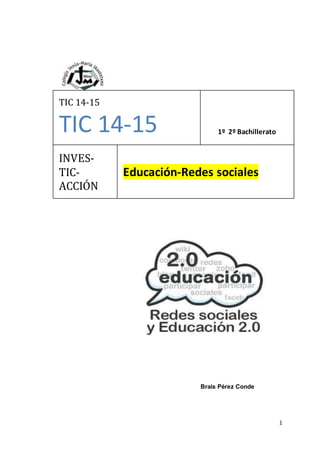 1
1º 2º Bachillerato
TIC 14-15
TIC 14-15
Educación-Redes sociales
INVES-
TIC-
ACCIÓN
Brais Pérez Conde
 