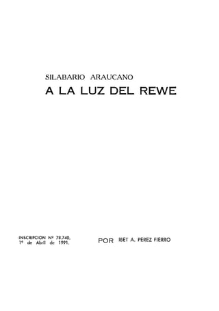 A La Luz Del Rewe - Silabario Araucano. Autor: Ibet Perez Fierro 