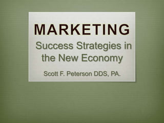 Success Strategies in
 the New Economy
 Scott F. Peterson DDS, PA.
 