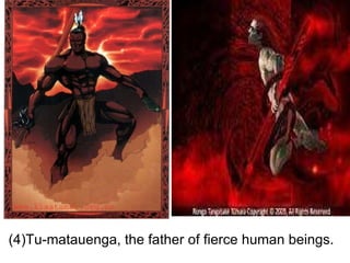 (4)Tu-matauenga, the father of fierce human beings. 