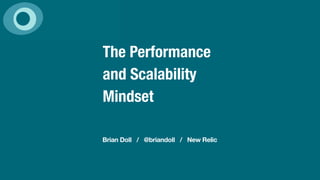 The Performance
and Scalability
Mindset

Brian Doll / @briandoll / New Relic
 