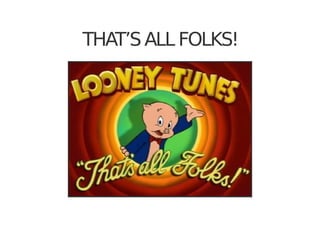 THAT’S ALL FOLKS!
 