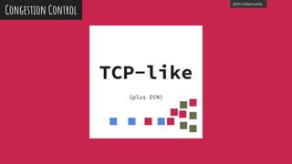 @thisNatasha
TCP-like
(plus ECN)
Congestion Control
 