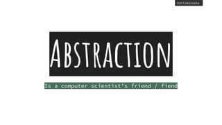 @thisNatasha
Abstraction
Is a computer scientist’s friend / fiend
 