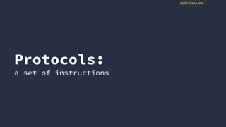 @thisNatasha
Protocols:
a set of instructions
 