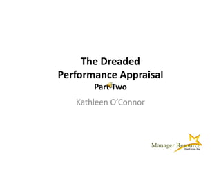The Dreaded 
Performance Appraisal
Performance Appraisal
       Part Two
   Kathleen O’Connor
 