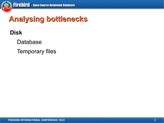 AAnnaallyyssiinngg bboottttlleenneecckkss 
Disk 
Database 
Temporary files 
FIREBIRD INTERNATIONAL CONFERENCE '2014 3 
 