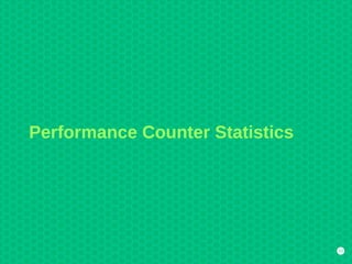 33
Performance Counter Statistics
 