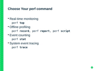 42
Choose Your perf command
• Real-time monitoring
perf top
• Offline profiling
perf record, perf report, perf script
• Event counting
perf stat
• System event tracing
perf trace
 