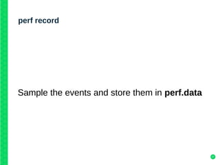 27
perf record
Sample the events and store them in perf.data
 