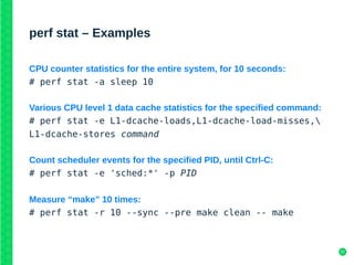 37
perf stat – Examples
CPU counter statistics for the entire system, for 10 seconds:
# perf stat -a sleep 10
Various CPU ...