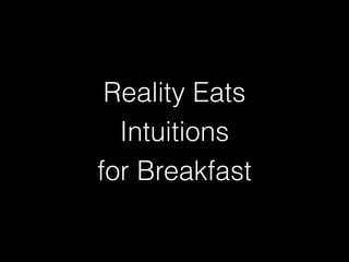 Reality Eats
Intuitions
for Breakfast
 