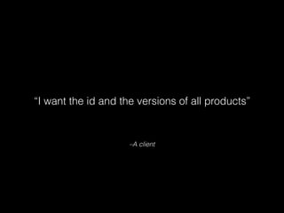 –A client
“I want the id and the versions of all products”
 