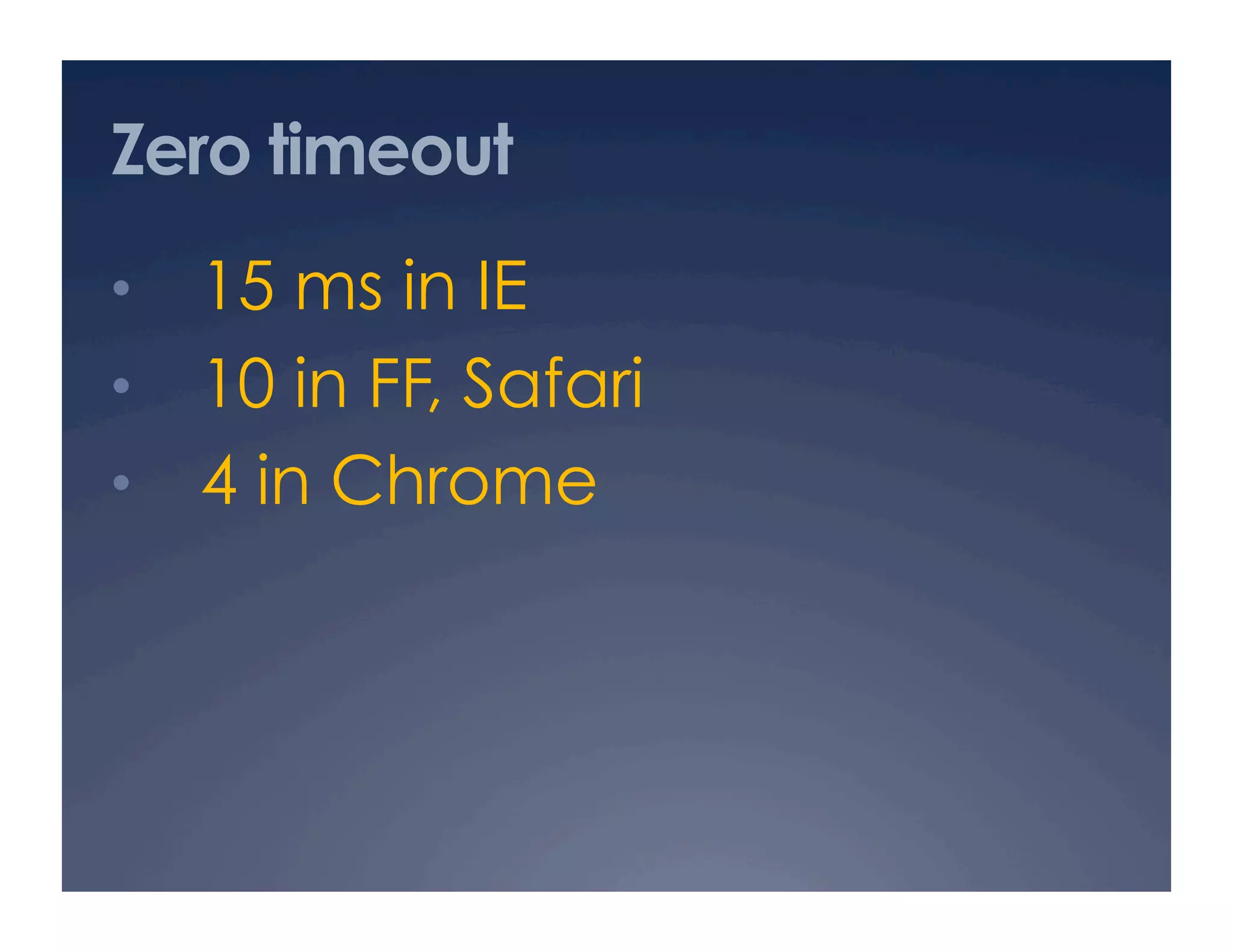 Zero timeout
•  15 ms in IE
•  10 in FF, Safari
•  4 in Chrome
 