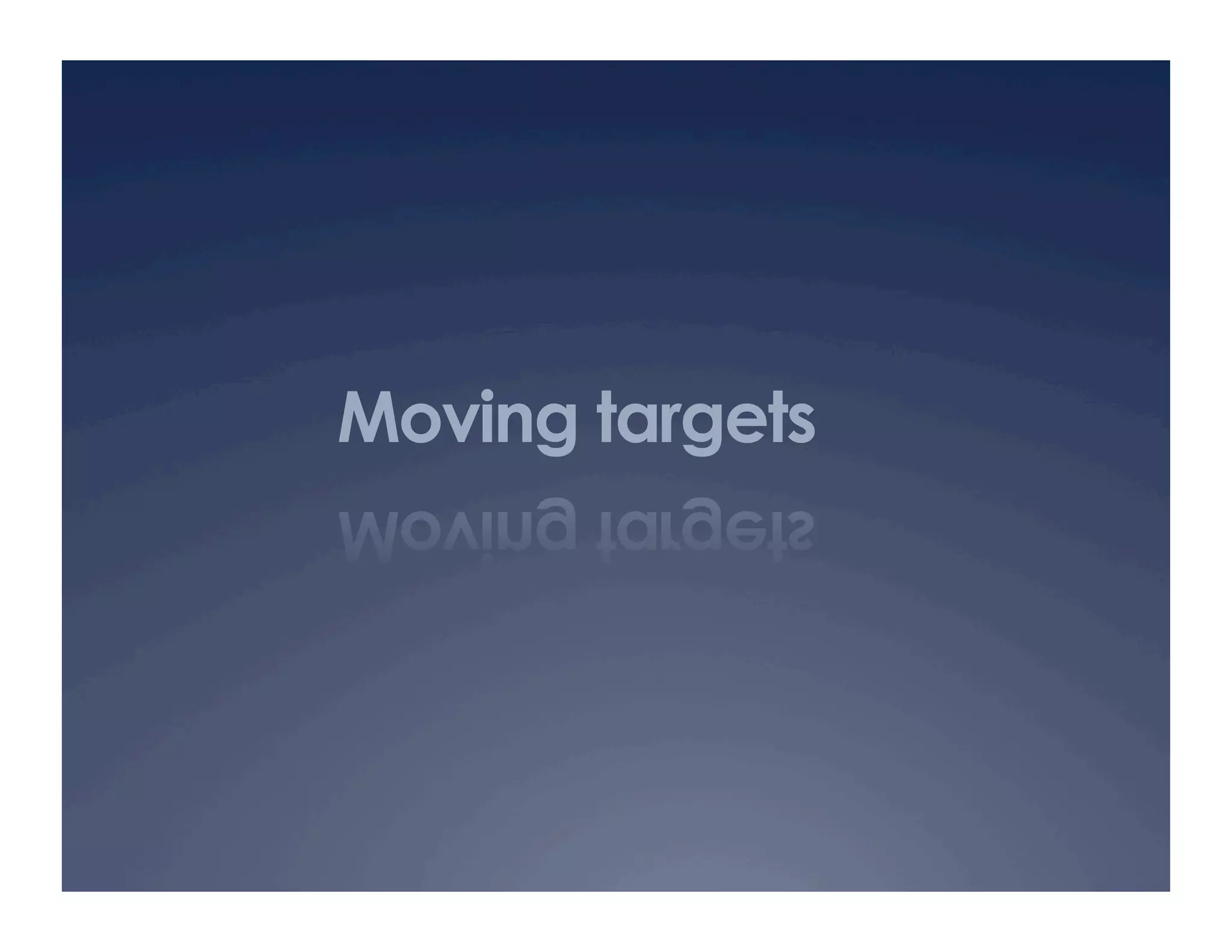 Moving targets
 