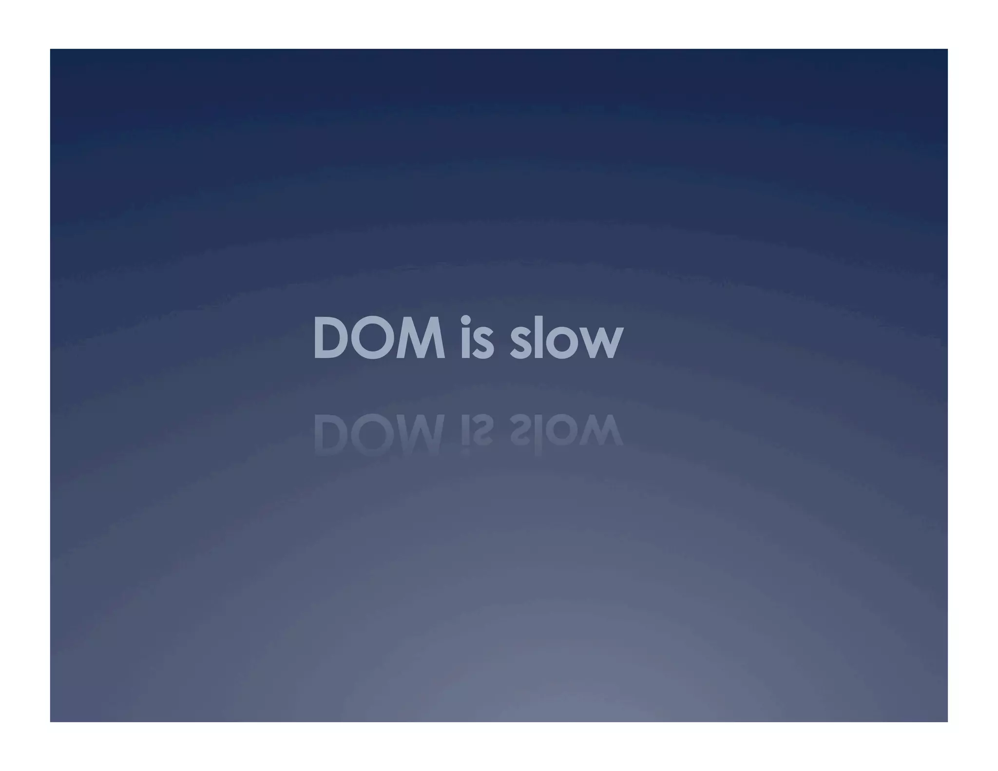 DOM is slow
 