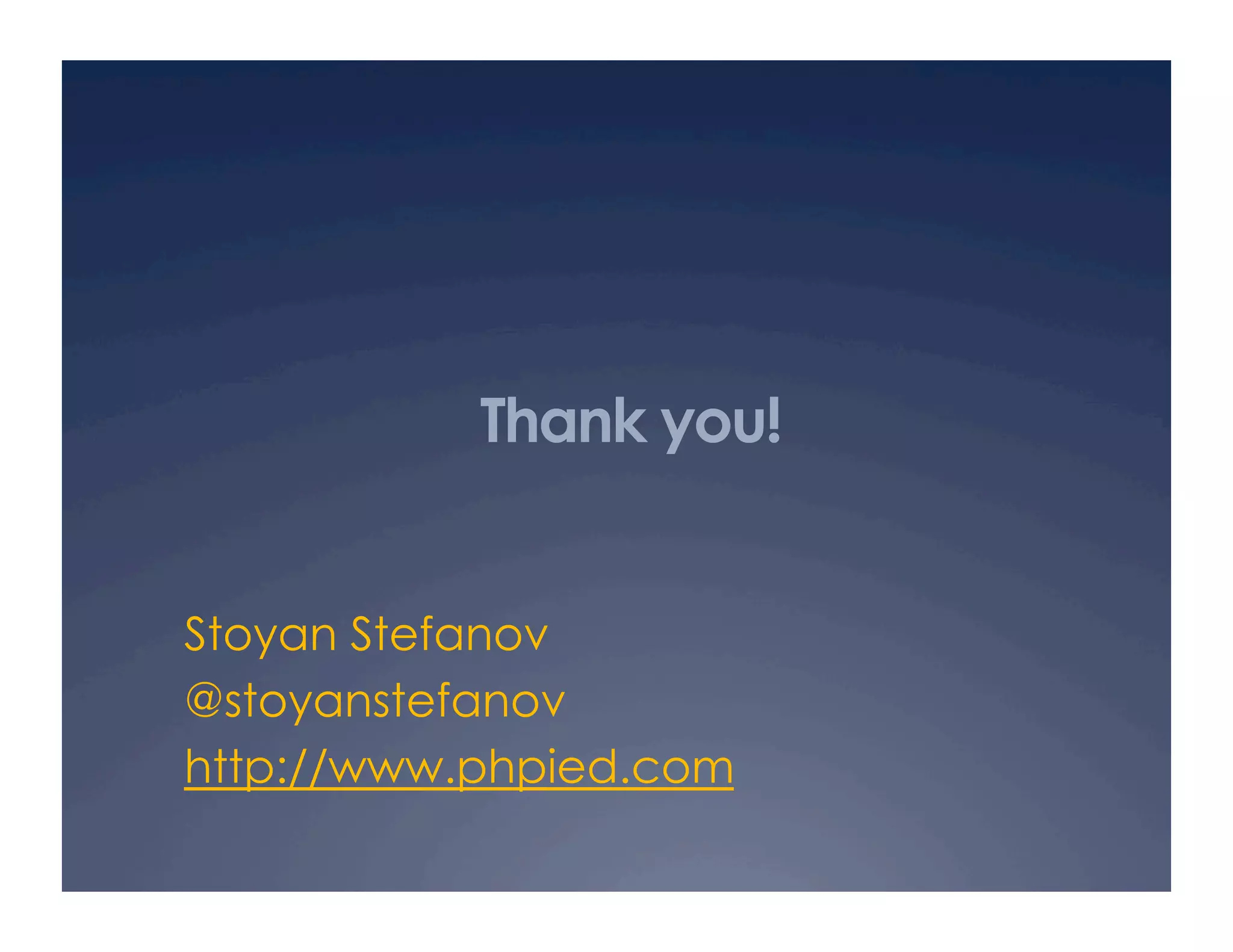 Thank you!


Stoyan Stefanov
@stoyanstefanov
http://www.phpied.com
 