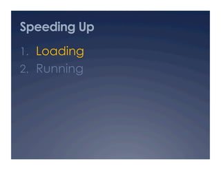 Speeding Up
1.  Loading
2.  Running
 