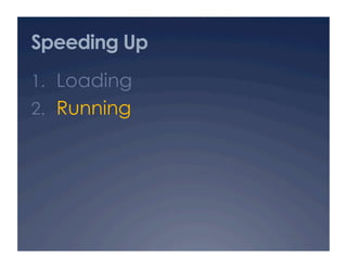 Speeding Up
1.  Loading
2.  Running
 