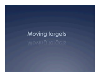 Moving targets
 