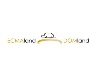 ECMAland   DOMland
 