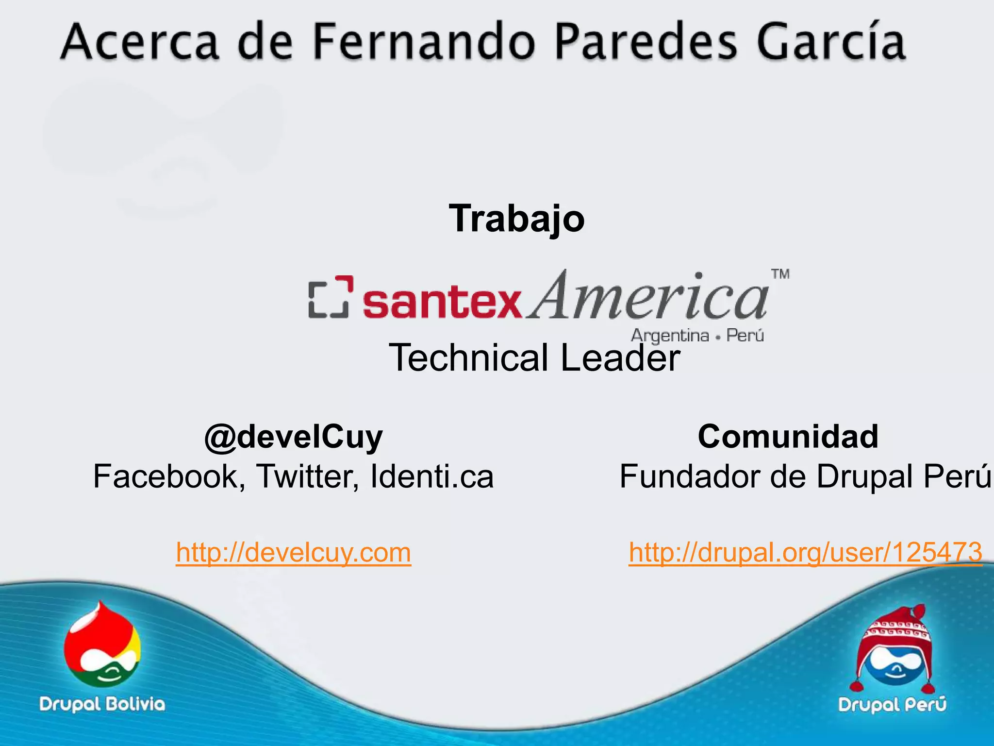 Trabajo


                      Technical Leader
      @develCuy                          Comunidad
Facebook, Twitter, Identi.ca         Fundador de Drupal Perú

     http://develcuy.com             http://drupal.org/user/125473
 