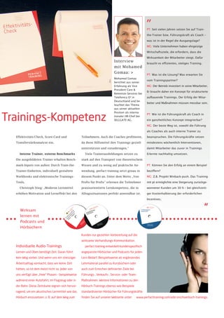 „
                                                                                                       PT: Seit vielen Jahren setzen Sie auf Train-

                                                                                                       the-Trainer bzw. Führungskraft als Coach –

                                                                                                       was ist in der Regel die Ausgangslage?

                                                                                                       MG: Viele Unternehmen haben ehrgeizige

                                                                                                       Wirtschaftsziele, die erfordern, dass die

                                                                                                       Wirksamkeit der Mitarbeiter steigt. Dafür
                                                                            Interview                  braucht es effizientes, stetiges Training.
                                                                            mit Mohamed
                                                                            Gomaa: >                   PT: Was ist die Lösung? Was erwarten Sie
                                                                            Mohamed Gomaa
                                                                                                       vom Trainingspartner?
                                                                            berichtet aus seiner
                                                                            Erfahrung als Vice         MG: Der Betrieb investiert in seine Mitarbeiter.
                                                                            President Care &
                                                                                                       Er braucht daher ein Konzept für strukturierte
                                                                            Retention Services bei
                                                                            Telefonica O2 in           aufbauende Trainings. Der Erfolg der Mitar-
                                                                            Deutschland und be-
                                                                                                       beiter und Maßnahmen müssen messbar sein.
                                                                            leuchtet das Thema
                                                                            aus seiner aktuellen
                                                                            Position als interna-

Trainings-Kompetenz                                                                                    PT: Wie ist die Führungskraft als Coach in
                                                                            tionaler HR-Chef bei
                                                                            SELLGATE AG.               ein ganzheitliches Konzept integrierbar?

                                                                                                       MG: Der beste Weg ist, sowohl die Führung

                                                                                                       als Coaches als auch interne Trainer zu

  Effektivitäts-Check, Score-Card und               Teilnehmern. Auch die Coaches profitieren,         beanspruchen. Die Führungskräfte setzen

  Transferstärkeanalyse ein.                        da diese Hilfsmittel ihre Trainings gezielt        mindestens wöchentlich Interventionen,

                                                    unterstützen und voranbringen.“                    damit Mitarbeiter das zuvor in Trainings

    Interne Trainer, externe Benchmarks               Viele Trainerausbildungen setzen zu              Erlernte nachhaltig umsetzen.

  Die ausgebildeten Trainer erhalten Bench-         stark auf den Transport von theoretischem

  mark-Inputs von außen: Durch Train-the-           Wissen und zu wenig auf praktische An-             PT: Können Sie den Erfolg an einem Beispiel

  Trainer-Einheiten, individuell gestaltete         wendung. perfact training setzt genau in           beziffern?

  Workbooks und elektronische Trainings-            diesem Punkt an. Unter dem Motto „Von              MG: Z.B. Projekt Winback-push. Das Training

  Tools.                                            Profis für Profis“ erlernen die Teilnehmer         mit pt ermöglichte eine Steigerung zurückge-

    Christoph Stieg: „Moderne Lernmittel            praxisorientierte Lernkompetenz, die in            wonnener Kunden um 30 % – bei gleichzeiti-

  erhöhen Motivation und Lerneffekt bei den         Alltagssituationen perfekt anwendbar ist.          ger Kostenhalbierung der erforderlichen

                                                                                                       Incentives.



     Wirksam                                                                                                                                          “
     lernen mit
     Podcasts und
     Hörbüchern

                                                    Kunden zur gezielten Vorbereitung auf die
                                                    wirksame Verhandlungs-Kommunikation.
  Individuelle Audio-Trainings                        perfact training entwickelt kundenspezifisch
  Lernen und Üben benötigt Zeit. Daran führt        angepasste Hörbücher und Podcasts für jeden
  kein Weg vorbei. Und wenn uns ein stressiger      Lern-Bedarf. Beispielsweise als ergänzendes
  Arbeitsalltag vormacht, dass wir keine Zeit       Lehrmaterial parallel zu Kursbüchern oder
  hätten, so ist dem meist nicht so. Jeder von      auch zum Erreichen definierter Ziele bei
  uns verfügt über „freie“ Phasen – beispielweise   Führungs-, Verkaufs-, Service- oder Team-
  während einer Autofahrt, im Flugzeug oder in      Maßnahmen. Weitere Informationen zu den
  der Bahn. Diese Zeiträume eignen sich hervor-     Hörbuch-Trainings ebenso wie Beispiele
  ragend, um ein akustisches Lernmittel wie das     standardisierter Hörbücher für Führungskräfte
  Hörbuch einzusetzen: z. B. auf dem Weg zum        finden Sie auf unserer Webseite unter:      www.perfacttraining.com/add-ons/hoerbuch-trainings.
 