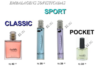 EMBALAGENS SOFISTICADAS CLASSIC SPORT POCKET R$  42  ,00 R$  35  ,00 R$  25  ,00 R$  22  ,00 50 ml 30 ml 30 ml 50 ml 