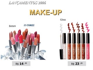 LANÇAMENTOS 2006 R$  14  ,90 MAKE-UP R$  23  ,00 15 CORES 