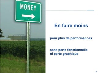 14© OCTO 2010 En faire moinspour plus de performancessans perte fonctionnelleni perte graphique