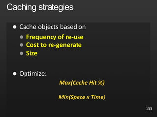 
 Frequency of re-use
 Cost to re-generate
 Size

Max(Cache Hit %)
Min(Space x Time)
133
 