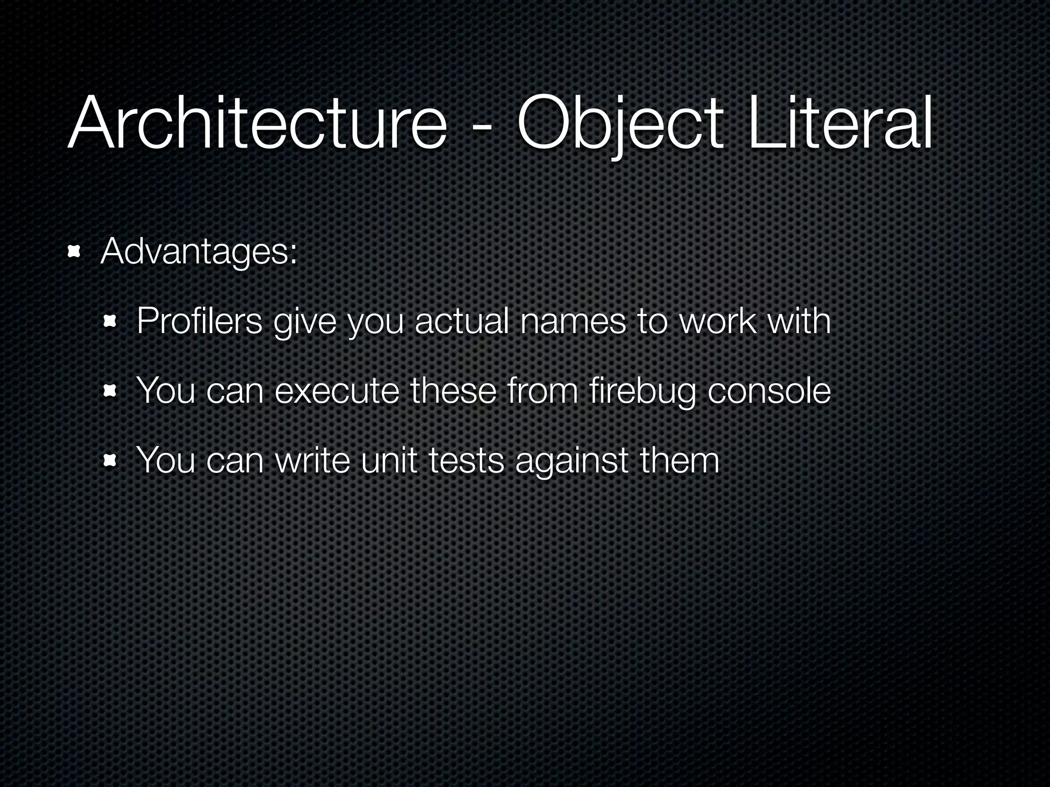 Architecture Anti-Patterns
 Anonymous functions bound everywhere suck
$(document).ready(function(){
    ...
    $('#magic').click(function(e){

            $('#yayeffects').slideUp(function(){
                ...
            });
      });

      $('#happiness').load(url+' #unicorns',function(){
          ...
      })
});
 