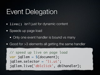 Selector Optimization
 Google PageSpeed’s efﬁcient selectors analysis
 MDC: Writing Efﬁcient CSS
  https://developer.mozilla.org/en/Writing_Efﬁcient_CSS

 Benchmark.js
  http://code.paulirish.com/sandbox/benchmark.js
 