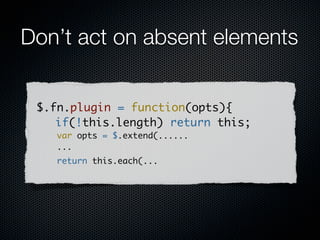 Minimize DOM touches
       Use classes, but if a style change user-selected:

  jQuery('a.swedberg').css('color', '#BADA55');

  jQuery('<style type="text/css"> a.swedberg { color: BADA55; } </style>')
    .appendTo('head');



                                                         Timings for X elements
3000
2250                                                     (1000 iterations)

1500                                                          css()
                                                              style tag
750
  0
       1        5          10          20           50
 