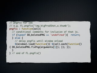 Munge the primitives

(function(){
   var window = this, document = document,
undefined;
   /* code */
})();


(function(window, document, undefined){
   /* code */
})(this,this.document);
 
