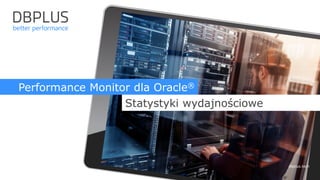dbplus.tech
Subtitle
Performance Monitor dla Oracle®
Statystyki wydajnościowe
 