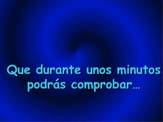 Que durante unos minutos podrás comprobar… 