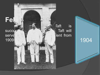 Feb 1.	 Governor-General Taft is succeeded by Luke Wright. Taft will serve as the 27th US President from 1909 to 1913. 191319111909190719061904