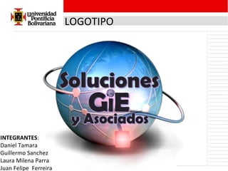 LOGOTIPO INTEGRANTES :  Daniel Tamara Guillermo Sanchez Laura Milena Parra Juan Felipe  Ferreira 