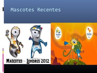 Mascotes Recentes
 