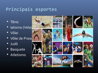 Principais esportes
 Tênis
 Iatismo (Vela)
 Vôlei
 Vôlei de Praia
 Judô
 Basquete
 Atletismo
 