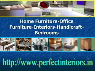 Home Furniture-Office Furniture-Interiors-Handicraft-Bedrooms http://www.perfectinteriors.in 