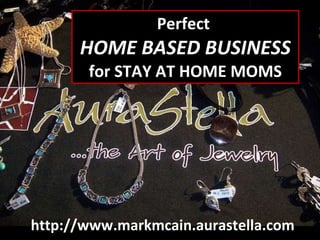 Perfect  HOME BASED BUSINESS for STAY AT HOME MOMS http://www.markmcain.aurastella.com 