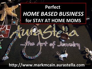 Perfect  HOME BASED BUSINESS for STAY AT HOME MOMS http://www.markmcain.aurastella.com 
