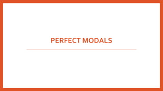 PERFECT MODALS
 