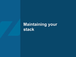 Maintaining your
stack
 