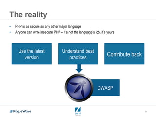 20
The reality
Use the latest
version
OWASP
• PHP is as secure as any other major language
• Anyone can write insecure PHP – it’s not the language’s job, it’s yours
Understand best
practices
Contribute back
 